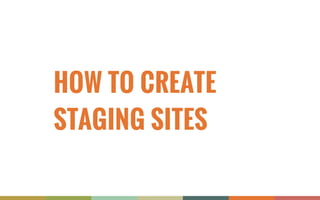 HOW TO CREATE
STAGING SITES
 