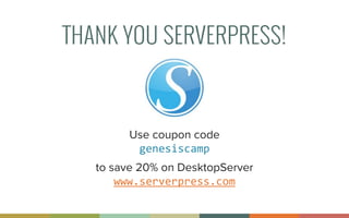 THANK YOU SERVERPRESS!
Use coupon code
genesiscamp	
  
to save 20% on DesktopServer
www.serverpress.com
 