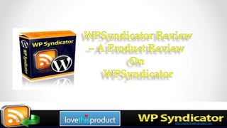 WPSyndicator Review – A Product Review  On  WPSyndicator http://www.lovethisproduct.com 