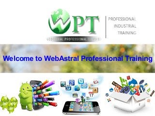 Welcome to WebAstral Professional Training 
 