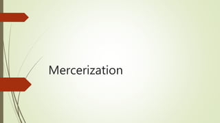 Mercerization
 