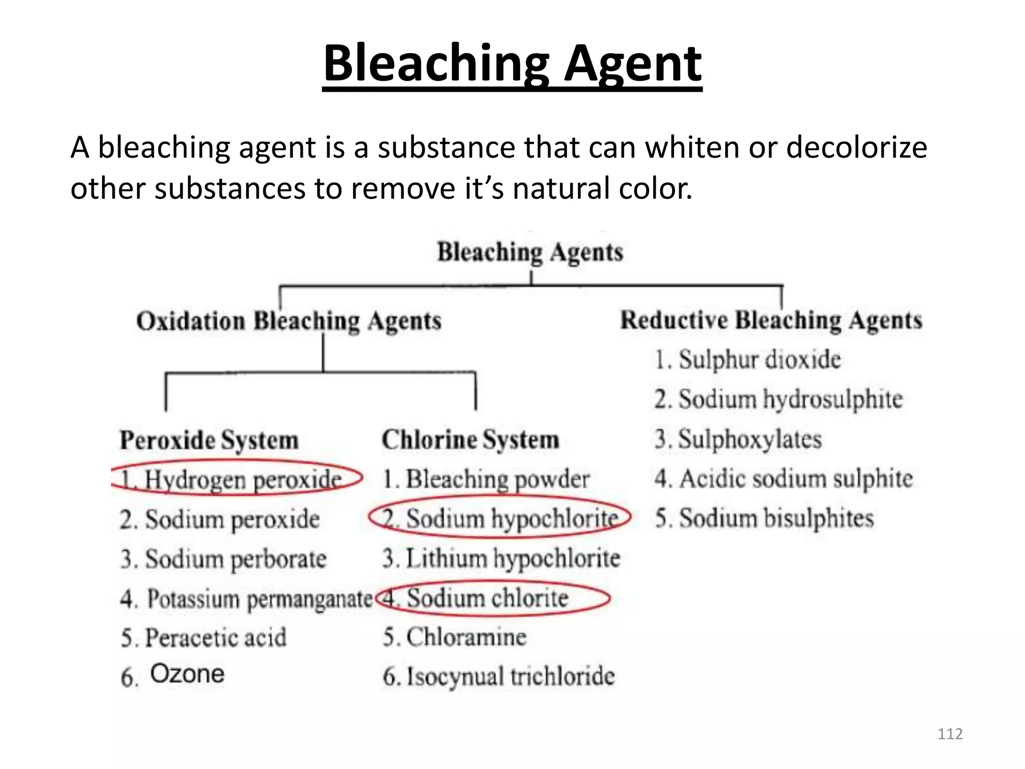A bleaching agent is a substance that can whiten or decolorize
other substances to remove it’s natural color.
Bleaching Agent
112
 