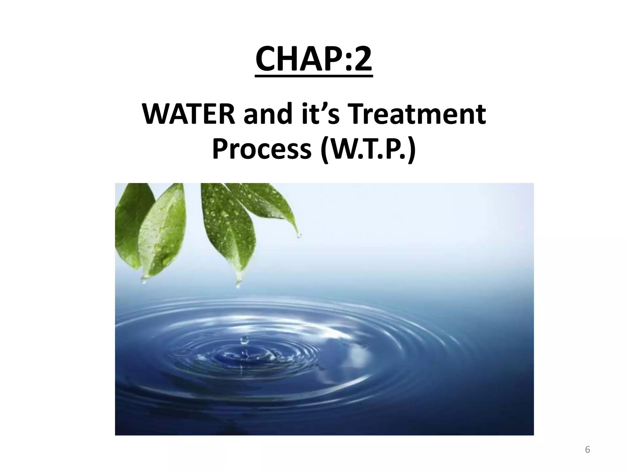 CHAP:2
WATER and it’s Treatment
Process (W.T.P.)
6
 
