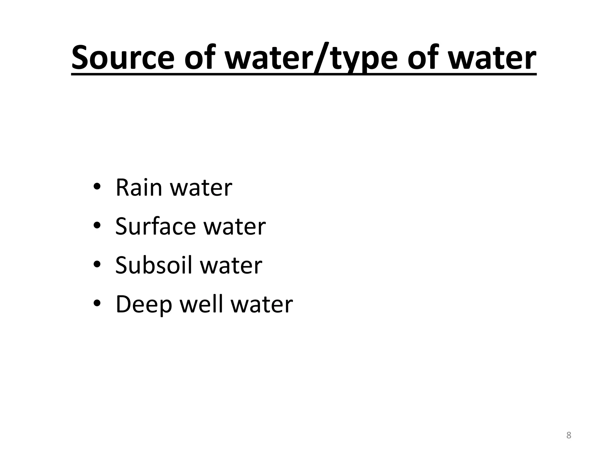Source of water/type of water
• Rain water
• Surface water
• Subsoil water
• Deep well water
8
 