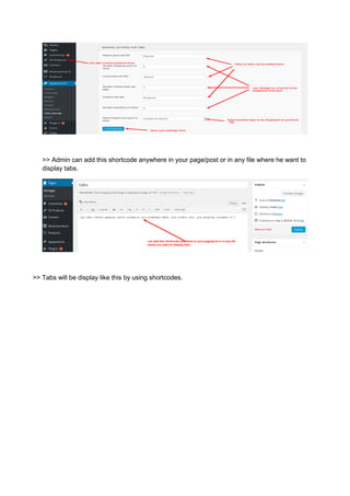 >> Admin can add this shortcode anywhere in your page/post or in any file where he want to
display tabs.
>> Tabs will be display like this by using shortcodes.
 