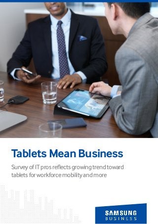 - Samsung Tablet Photo -
Tablets Mean Business
Survey of IT pros reflects growing trend toward
tablets for workforce mobility and more
 