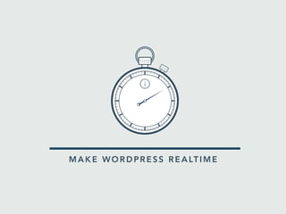 Make WordPress realtime.