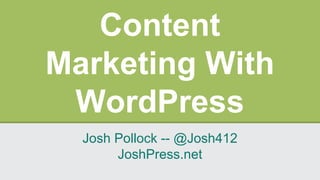 Content
Marketing With
WordPress
Josh Pollock -- @Josh412
JoshPress.net
 