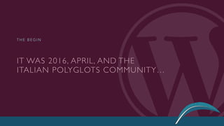 IT WAS 2016, APRIL, AND THE
ITALIAN POLYGLOTS COMMUNITY…
T H E B E G I N
 