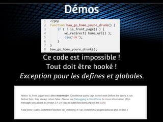 Démos 
Ce code est impossible ! 
Tout doit être hooké ! 
Exception pour les defines et globales. 
 