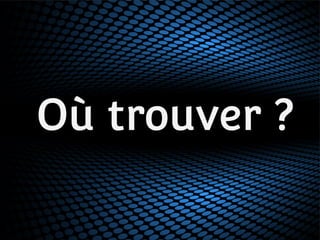Où trouver ? 
 
