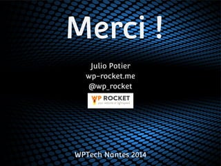 Merci ! 
Julio Potier 
wp-rocket.me 
@wp_rocket 
WPTech Nantes 2014 
