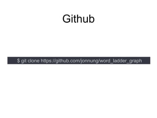 Github
$ git clone https://github.com/jonnung/word_ladder_graph
 
