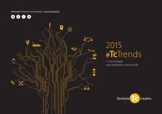 2015 
#TcTrends 
Whitepaper #TcTrends15 por @tcreativo - bit.ly/TcTrends2015 
15 tecnologías 
que cambiarán nuestra vida  
