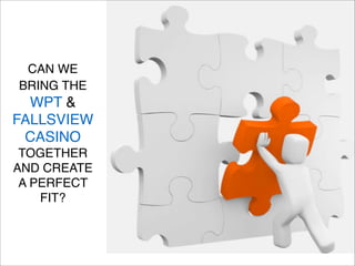 CAN WE
BRING THE

WPT &
FALLSVIEW
CASINO
TOGETHER
AND CREATE
A PERFECT
FIT?

 