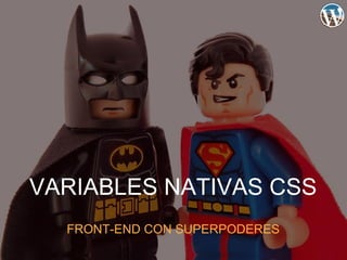 VARIABLES NATIVAS CSS
FRONT-END CON SUPERPODERES
 