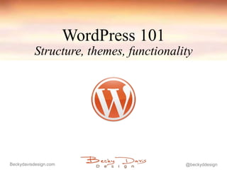 WordPress 101 Structure, themes, functionality 