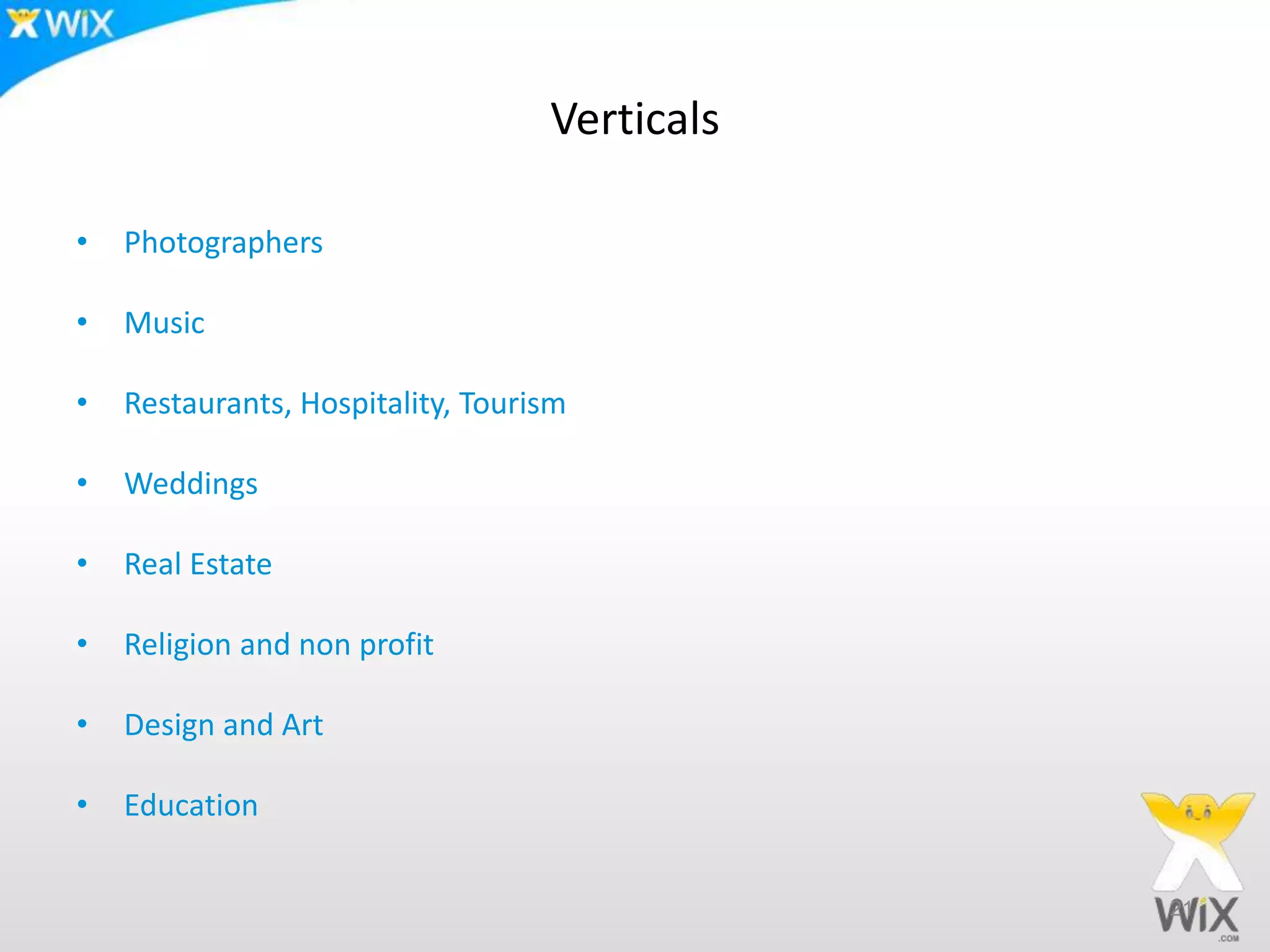 Verticals
• Photographers
• Music
• Restaurants, Hospitality, Tourism
• Weddings
• Real Estate
• Religion and non profit
• Design and Art
• Education
21
 