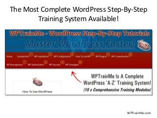 The Most Complete WordPress Step-By-Step
Training System Available!
WPTrainMe.com
 