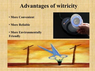 • More Convenient
• More Reliable
• More Environmentally
Friendly
Advantages of witricity
 