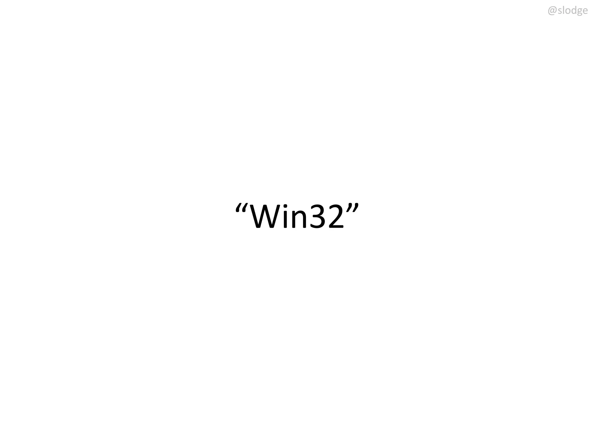 @slodge




“Win32”
 