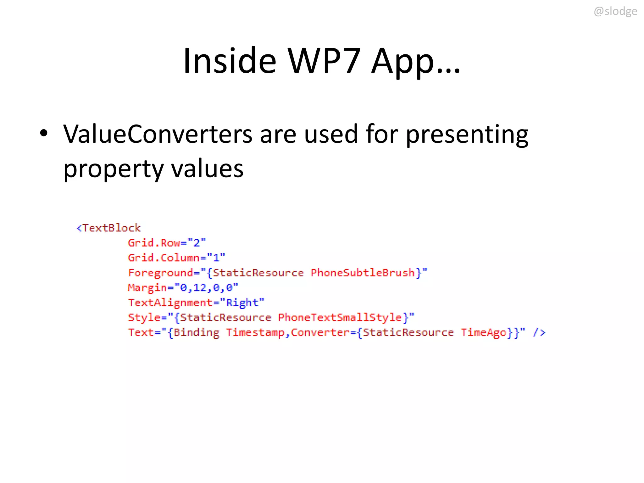 @slodge



           Inside WP7 App…
• ValueConverters are used for presenting
  property values
 