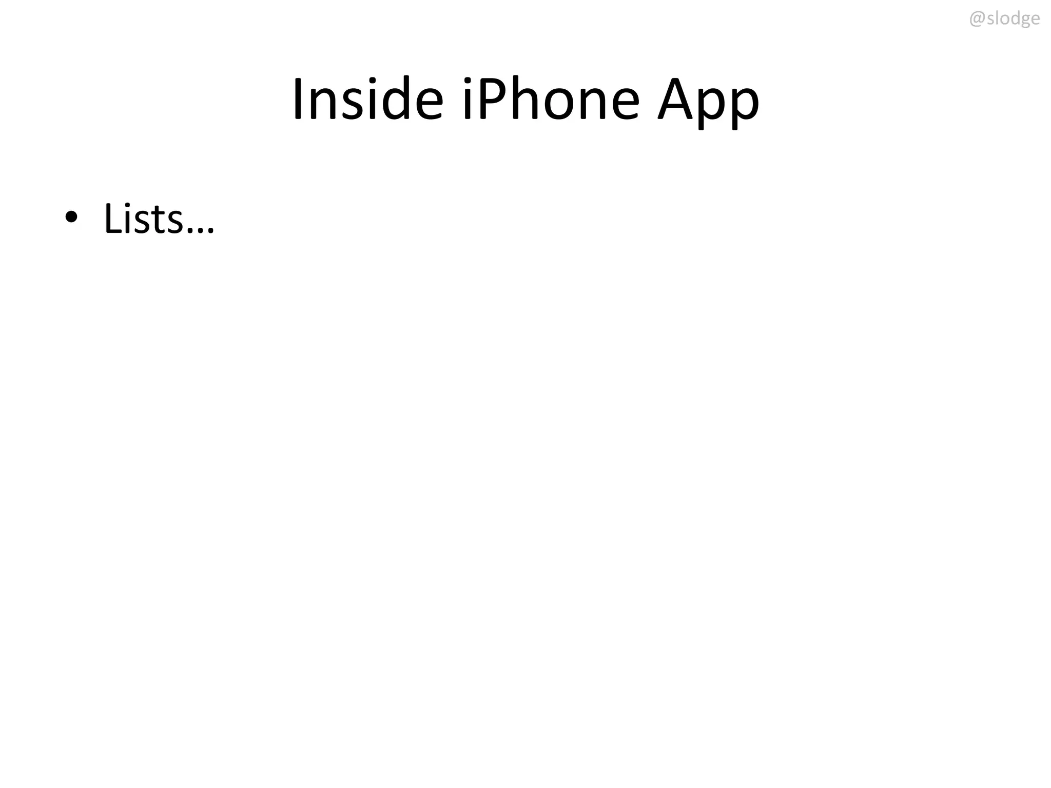 @slodge



           Inside iPhone App
• Lists…
 