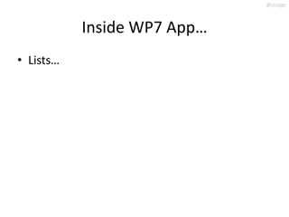 @slodge



           Inside WP7 App…
• Lists…
 