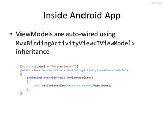 @slodge



          Inside Android App
• ViewModels are auto-wired using
 MvxBindingActivityView<TViewModel>
 inheritance
 