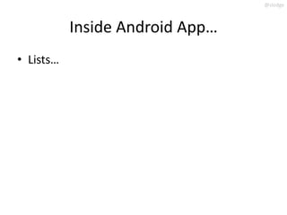 @slodge



           Inside Android App…
• Lists…
 