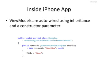 @slodge



           Inside iPhone App
• ViewModels are auto-wired using inheritance
  and a constructor parameter:
 