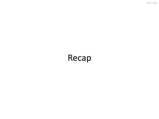 @slodge




Recap
 