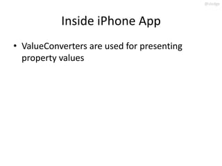 @slodge



           Inside iPhone App
• ValueConverters are used for presenting
  property values
 