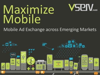 Maximize
Mobile
Mobile Ad Exchange across Emerging Markets
 