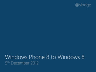 @slodge




Windows Phone 8 to Windows 8
5th December 2012
 