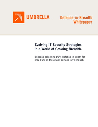 Defense-in-Breadth
                             Whitepaper




Evolving IT Security Strategies
in a World of Growing Breadth.

Because achieving 99% defense-in-depth for
only 50% of the attack surface isn’t enough.
 