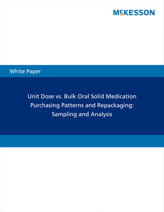 White Paper



      Unit Dose vs. Bulk Oral Solid Medication
       Purchasing Patterns and Repackaging:
              Sampling and Analysis
 