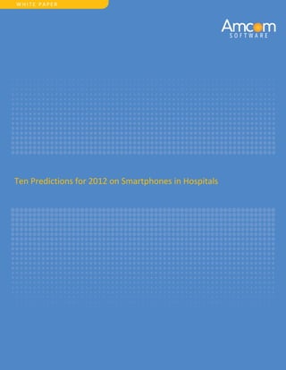 WHITE PAPER




Ten Predictions for 2012 on Smartphones in Hospitals
 