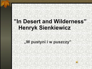 ” In Desert and Wilderness”   Henryk Sienkiewicz „ W pustyni i w puszczy” 