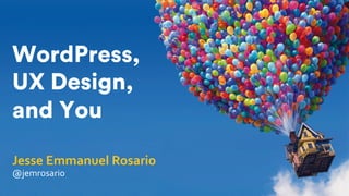 Jesse	Emmanuel	Rosario	
@jemrosario	
WordPress,
UX Design,
and You
 
