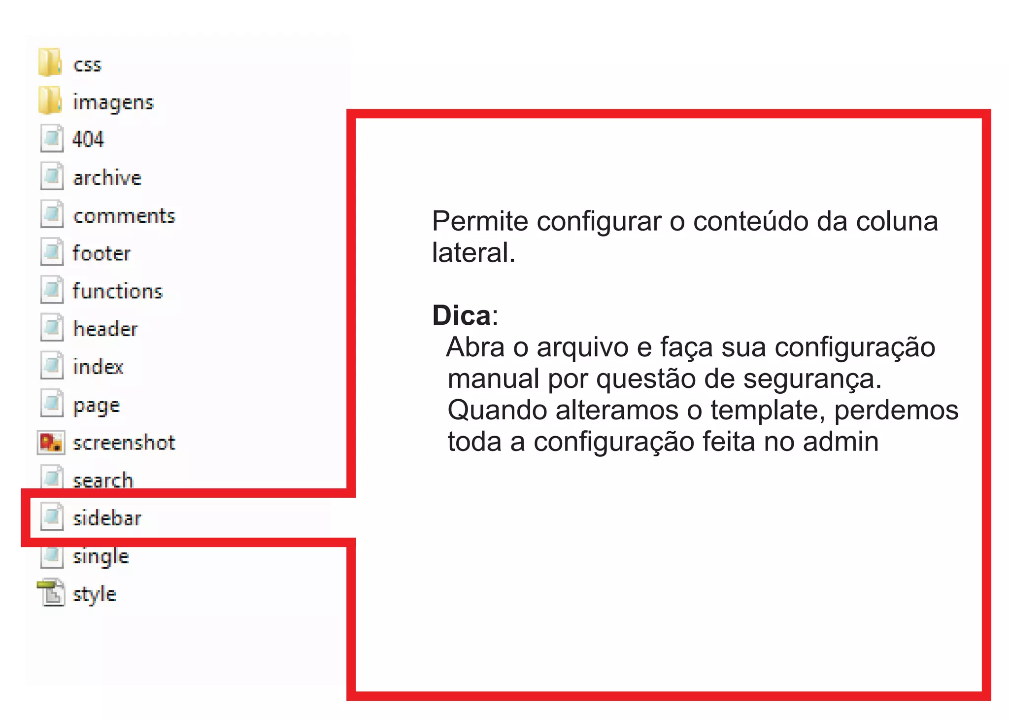 Permite configurar o conteúdo da coluna
lateral.

Dica:
 Abra o arquivo e faça sua configuração
 manual por questão de segurança.
 Quando alteramos o template, perdemos
 toda a configuração feita no admin
 