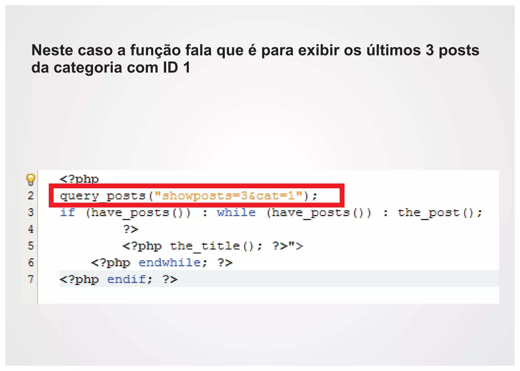 Neste caso a função fala que é para exibir os últimos 3 posts
da categoria com ID 1
 