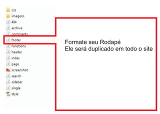 Formate seu Rodapé
Ele será duplicado em todo o site
 