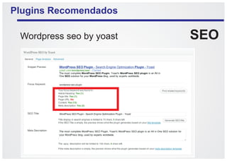 Plugins Recomendados

 Wordpress seo by yoast   SEO
 