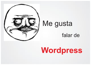 Me gusta
     falar de

Wordpress
 