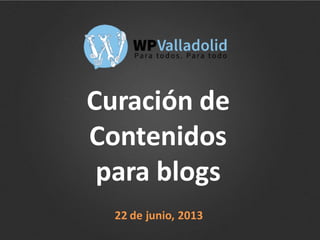 Curación de
Contenidos
para blogs
22 de junio, 2013
 