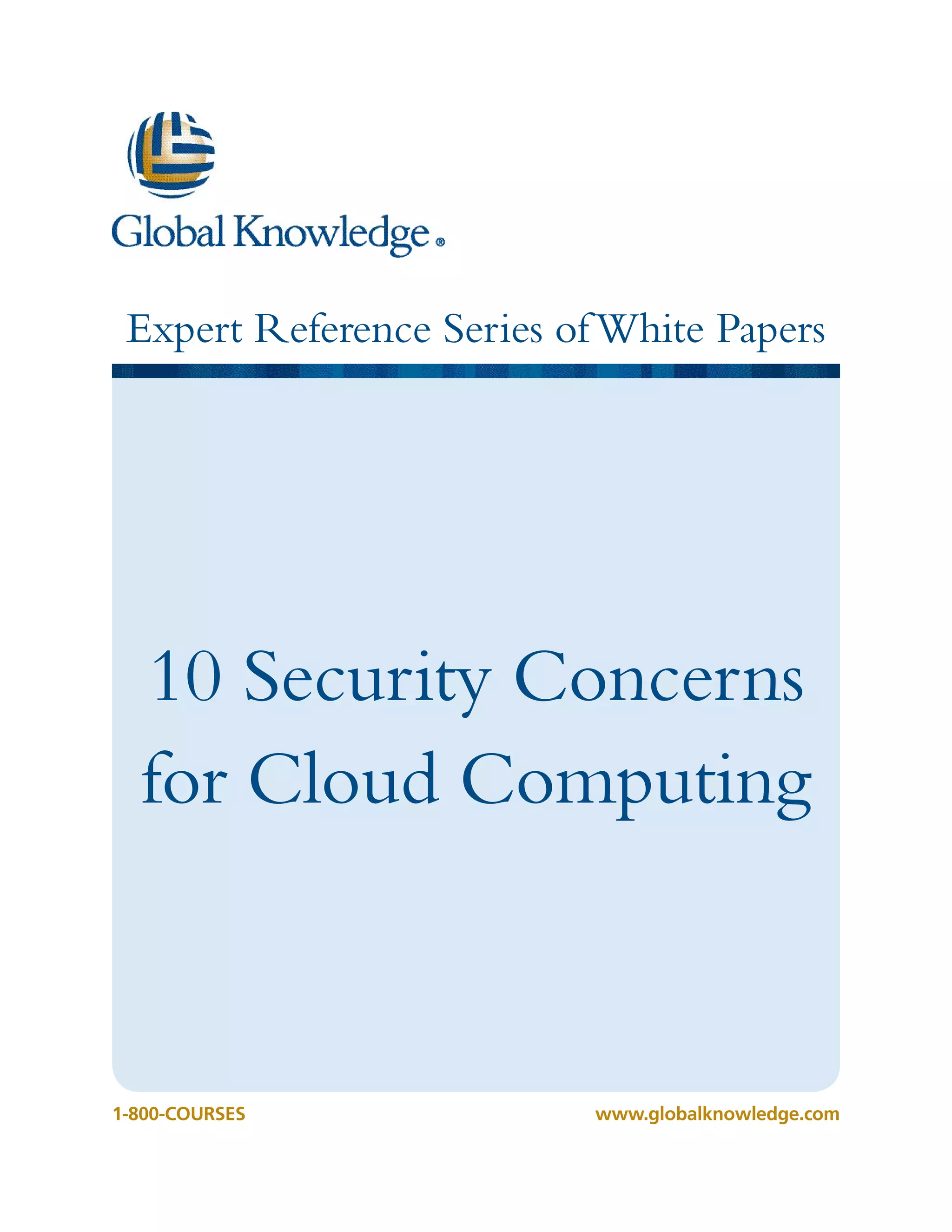 Expert Reference Series of White Papers




  10 Security Concerns
  for Cloud Computing



1-800-COURSES              www.globalknowledge.com
 