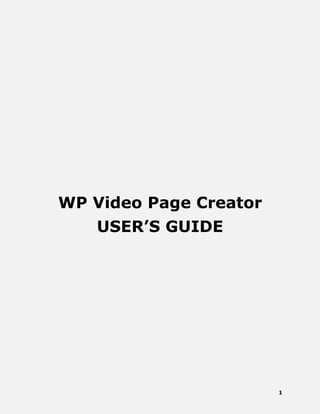1
WP Video Page Creator
USER’S GUIDE
 