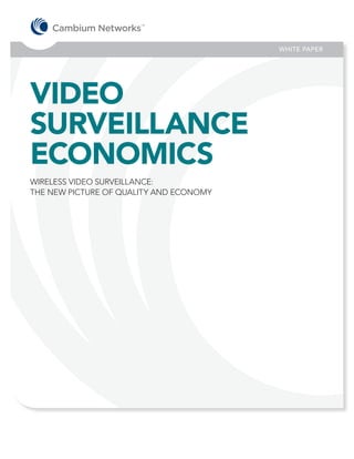 WHITE PAPER




VIDEO
SURVEILLANCE
ECONOMICS
WIRELESS VIDEO SURVEILLANCE:
THE NEW PICTURE OF QUALITY AND ECONOMY
 