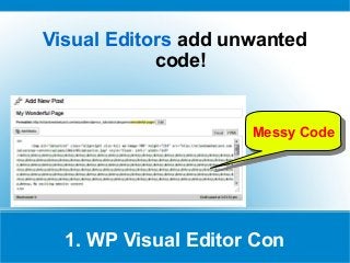 1. WP Visual Editor Con
Visual Editors add unwanted
code!
Messy CodeMessy Code
 